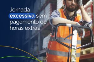 Jornada Excessiva sem Pagamento de Horas Extras